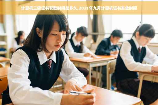 计算机三级证书获取时间是多久,2021年九月计算机证书发放时间