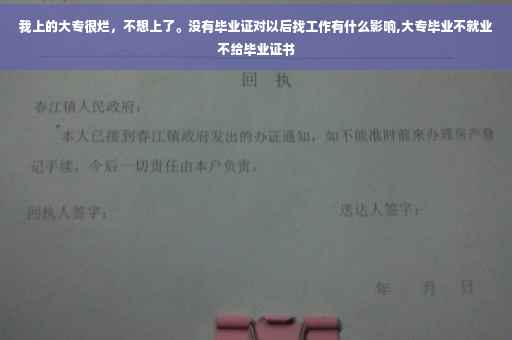 我上的大专很烂，不想上了。没有毕业证对以后找工作有什么影响,大专毕业不就业不给毕业证书
