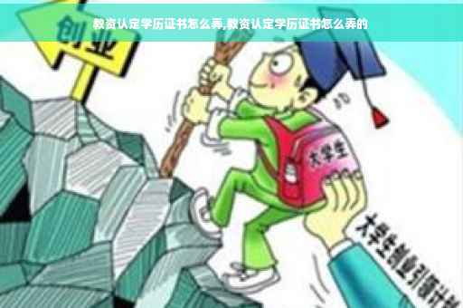 教资认定学历证书怎么弄,教资认定学历证书怎么弄的