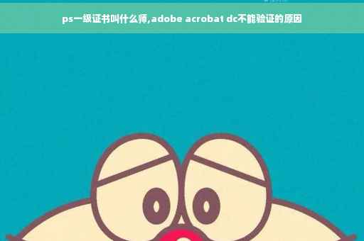 ps一级证书叫什么师,adobe acrobat dc不能验证的原因