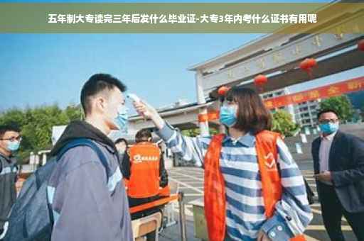 五年制大专读完三年后发什么毕业证-大专3年内考什么证书有用呢