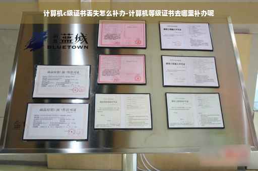 计算机c级证书丢失怎么补办-计算机等级证书去哪里补办呢