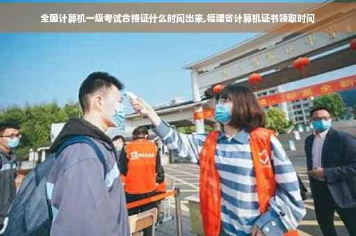 全国计算机一级考试合格证什么时间出来,福建省计算机证书领取时间