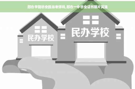 邢台学院毕业能当老师吗,邢台一中毕业证书图片高清