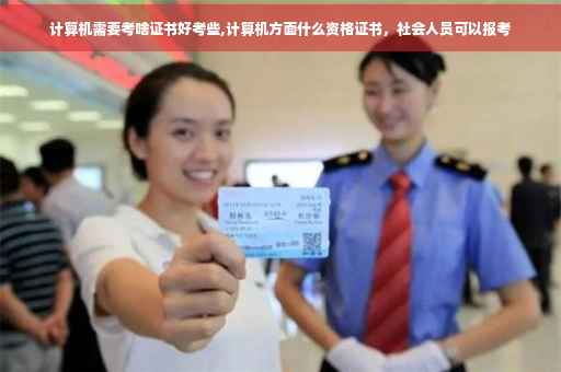 计算机需要考啥证书好考些,计算机方面什么资格证书，社会人员可以报考