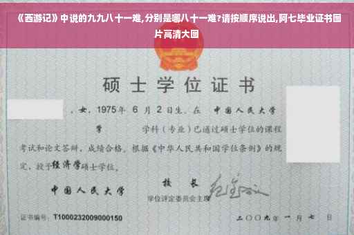 《西游记》中说的九九八十一难,分别是哪八十一难?请按顺序说出,阿七毕业证书图片高清大图