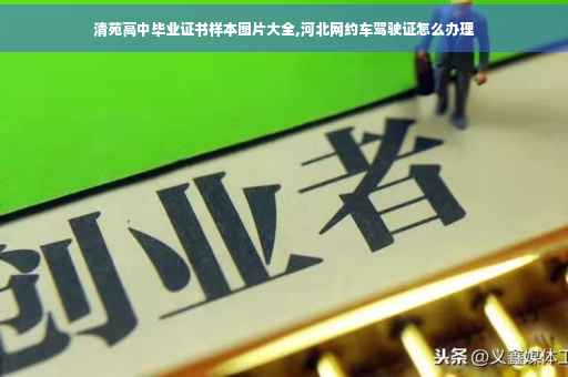 清苑高中毕业证书样本图片大全,河北网约车驾驶证怎么办理