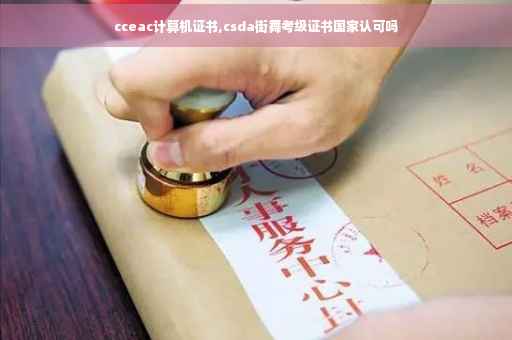 cceac计算机证书,csda街舞考级证书国家认可吗
