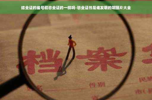 结业证的编号和毕业证的一样吗-毕业证书是谁发明的呢图片大全