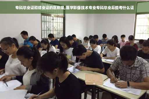 专科毕业证和结业证的区别是,医学影像技术专业专科毕业后能考什么证