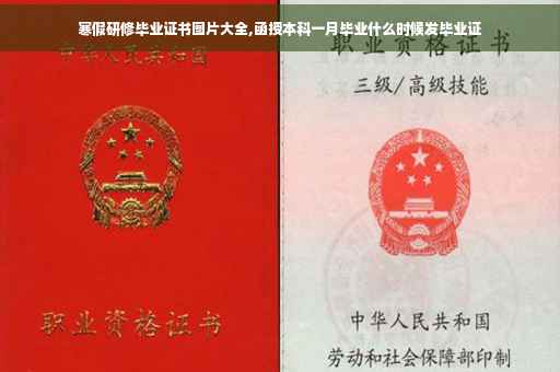 寒假研修毕业证书图片大全,函授本科一月毕业什么时候发毕业证