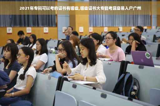 2021年专科可以考的证书有哪些,哪些证书大专能考且容易入户广州