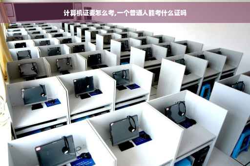 计算机证要怎么考,一个普通人能考什么证吗