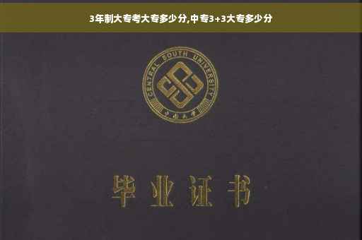 3年制大专考大专多少分,中专3+3大专多少分