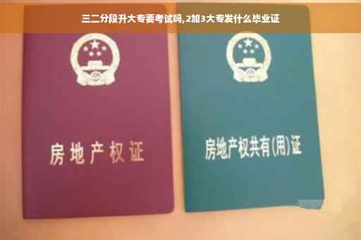 三二分段升大专要考试吗,2加3大专发什么毕业证