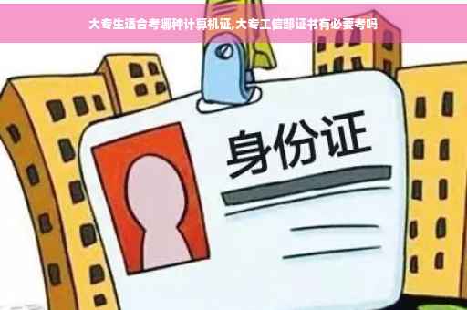 大专生适合考哪种计算机证,大专工信部证书有必要考吗