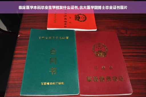 临床医学本科毕业生学校发什么证书,北大医学院博士毕业证书图片