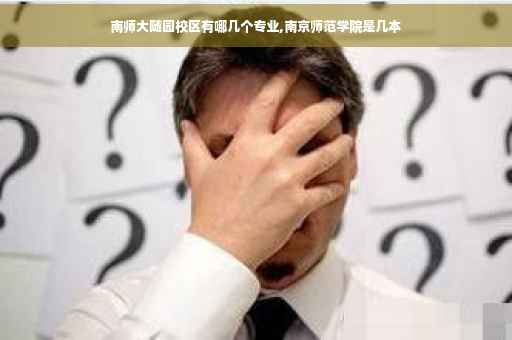 南师大随园校区有哪几个专业,南京师范学院是几本