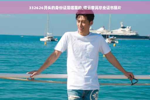 332626开头的身份证是哪里的,缙云普高毕业证书图片