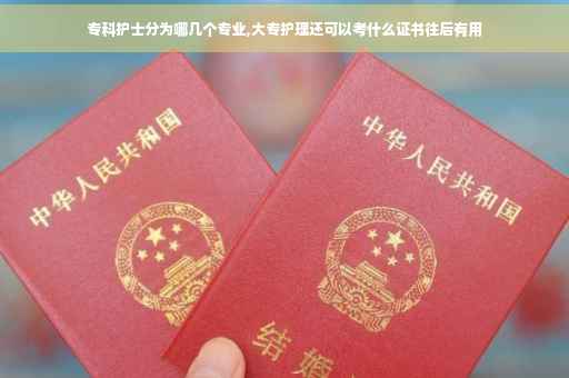 专科护士分为哪几个专业,大专护理还可以考什么证书往后有用