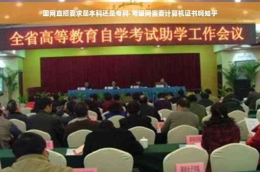 国网直招要求是本科还是专科-考国网需要计算机证书吗知乎