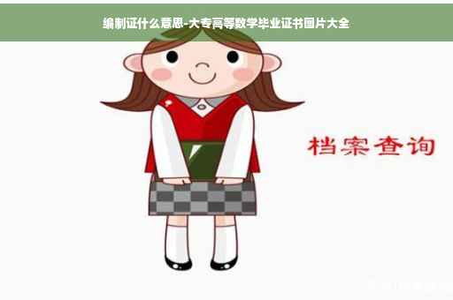 编制证什么意思-大专高等数学毕业证书图片大全
