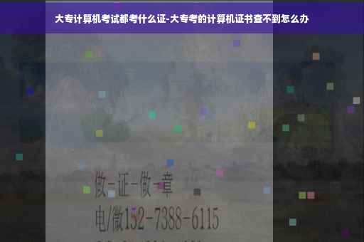 大专计算机考试都考什么证-大专考的计算机证书查不到怎么办