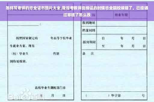 怎样写老师的毕业证书图片大全,我报考教师资格证的时候毕业院校填错了，已经通过审核了怎么改