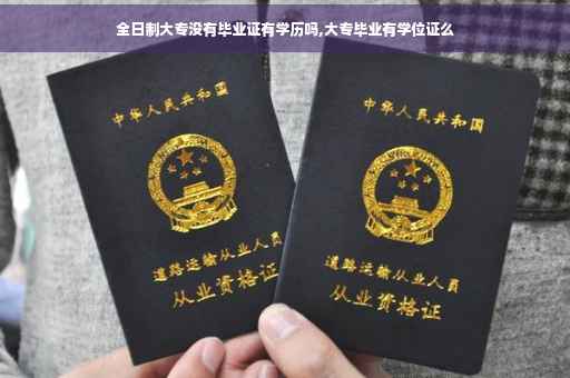 全日制大专没有毕业证有学历吗,大专毕业有学位证么