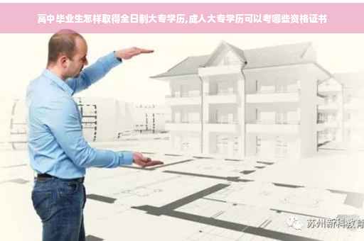 高中毕业生怎样取得全日制大专学历,成人大专学历可以考哪些资格证书