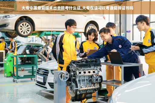 大专中医康复技术出去能考什么证,大专在读可以考康复师证书吗