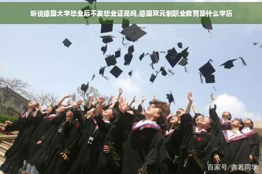 听说德国大学毕业后不发毕业证是吗,德国双元制职业教育是什么学历