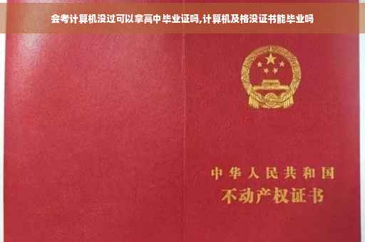 会考计算机没过可以拿高中毕业证吗,计算机及格没证书能毕业吗