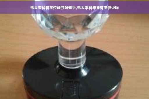 电大专科有学位证书吗知乎,电大本科毕业有学位证吗