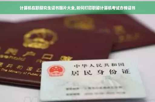 计算机在职研究生证书图片大全,如何打印职称计算机考试合格证书
