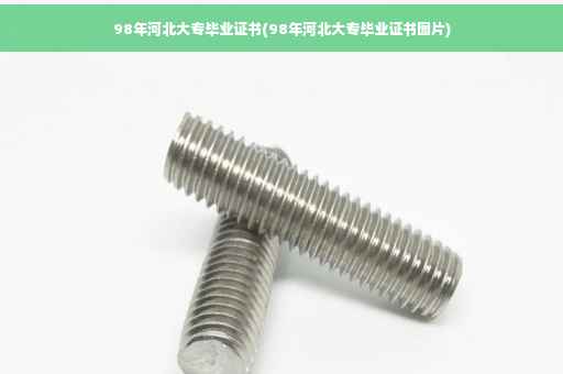 98年河北大专毕业证书(98年河北大专毕业证书图片)