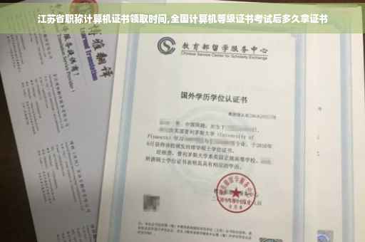 江苏省职称计算机证书领取时间,全国计算机等级证书考试后多久拿证书