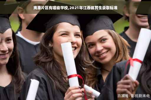 南康片区有哪些学校,2021年江西体育生录取标准