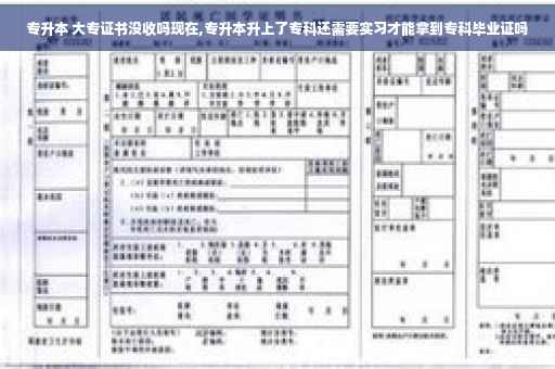 专升本 大专证书没收吗现在,专升本升上了专科还需要实习才能拿到专科毕业证吗