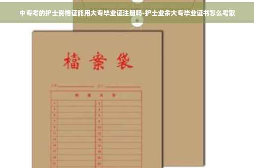 中专考的护士资格证能用大专毕业证注册吗-护士业余大专毕业证书怎么考取
