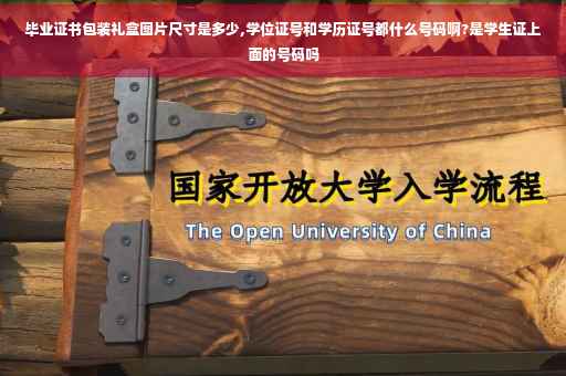 毕业证书包装礼盒图片尺寸是多少,学位证号和学历证号都什么号码啊?是学生证上面的号码吗