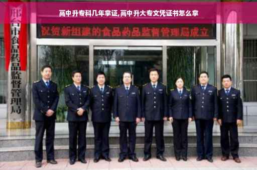 高中升专科几年拿证,高中升大专文凭证书怎么拿