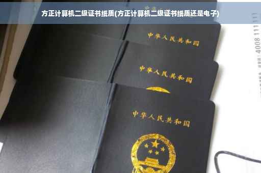 方正计算机二级证书纸质(方正计算机二级证书纸质还是电子)