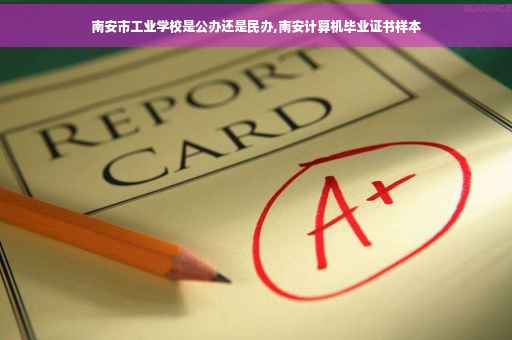 南安市工业学校是公办还是民办,南安计算机毕业证书样本