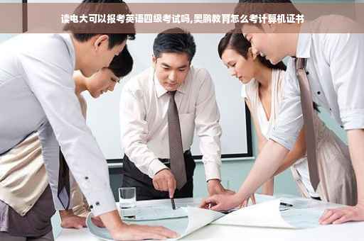 读电大可以报考英语四级考试吗,奥鹏教育怎么考计算机证书