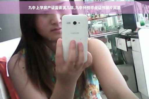 九中上学房产证需要满几年,九中分校毕业证书图片高清