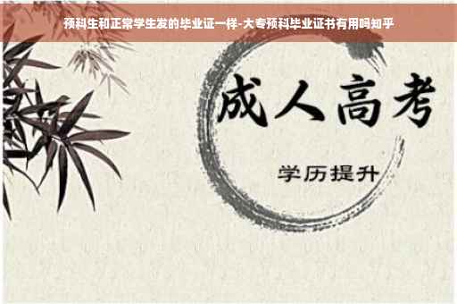 预科生和正常学生发的毕业证一样-大专预科毕业证书有用吗知乎