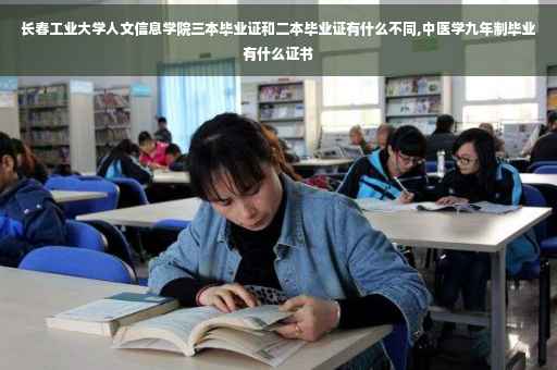 长春工业大学人文信息学院三本毕业证和二本毕业证有什么不同,中医学九年制毕业有什么证书