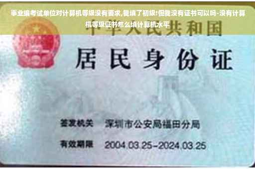 事业编考试单位对计算机等级没有要求,我填了初级!但我没有证书可以吗-没有计算机等级证书怎么填计算机水平