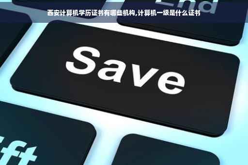 西安计算机学历证书有哪些机构,计算机一级是什么证书